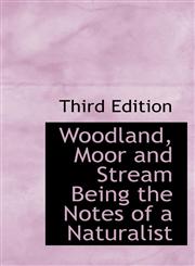 Woodland, Moor and Stream Being the Notes of a Naturalist,1110636938,9781110636938