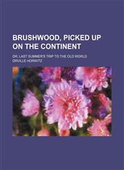 Brushwood, picked up on the continent; or, Last summer's trip to the Old world,1151150479,9781151150479