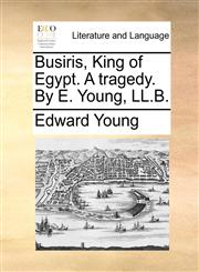 Busiris, King of Egypt. A tragedy. By E. Young, LL.B.,1170436080,9781170436080