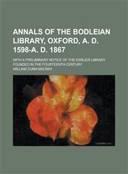 Annals of the Bodleian Library, Oxford, A. D. 1598-A. D. 1867; with a preliminary notice of the earlier library founded in the fourteenth century,1153564769,9781153564762