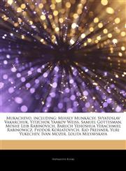Articles On Mukachevo, including MihÃ¡ly MunkÃ¡csy, Svyatoslav Vakarchuk, Yitzchok Yaakov Weiss, Samuel Gottesman, Moshe Leib Rabinovich, Baruch Yehoshua Yerachmiel Rabinowicz, Fyodor Koriatovych, Rio Preisner, Yuri Yukechev, Ivan Mozer,1244426229,9781244426221