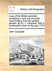 Lives of the British admirals containing a new and accurate naval history, from the earliest periods. By Dr. J. Campbell. With a continuation down to the year 1779,1171450184,9781171450184