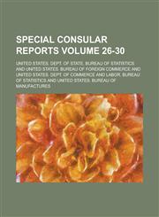 Special consular reports Volume 26-30,1230055622,9781230055626