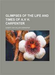 Glimpses of the life and times of A.V H. Carpenter,1150746246,9781150746246
