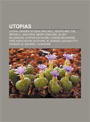 Utopias Utopia, Garden of Eden, Mag Mell, Neverland, The Republic, Dinotopia, Merry England, Silver Millennium, Utopian socialism,1156621461,9781156621462