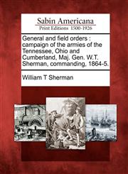 General and Field Orders Campaign of the Armies of the Tennessee, Ohio and Cumberland, Maj. Gen. W.T. Sherman, Commanding, 1864-5.,1275786049,9781275786042