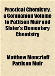 Practical Chemistry, a Companion Volume to Pattison Muir and Slater's Elementary Chemistry,1152690647,9781152690646