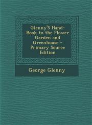 Glenny's Hand-Book to the Flower Garden and Greenhouse - Primary Source Edition,1293534080,9781293534083