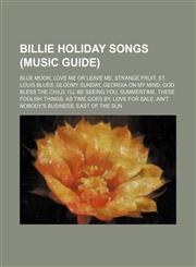 Billie Holiday songs (Music Guide) Blue Moon, Love Me or Leave Me, Strange Fruit, St. Louis Blues, Gloomy Sunday, Georgia on My Mind, God Bless the Child, I'll Be Seeing You, Summertime, These Foolish Things, As Time Goes By, Love for Sale,1234642859,9781234642853