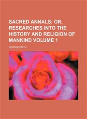 Sacred annals Volume 1;  or, Researches into the history and religion of mankind,1154270653,9781154270655