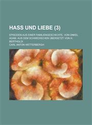 Hass Und Liebe; Episoden Aus Einer Familiengeschichte. Von Onkel Adam. Aus Dem Schwedischen Ubersetzt Von H. Bertholdi (3),1234625334,9781234625337
