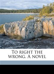 To right the wrong. A novel,1177046350,9781177046350