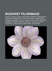 Buddhist pilgrimage Kyoto, Ajanta Caves, Buddhas of Bamyan, Borobudur, Gangtok, Angkor Wat, Wat Phra Kaew, Shwedagon Pagoda, Nalanda,1157717616,9781157717614