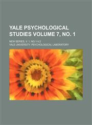 Yale psychological studies Volume 7, no. 1 ; new series, v. 1, no.1-v.2,1130528979,9781130528978