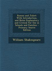 Romeo and Juliet With Introduction, and Notes Explanatory and Critical for Use in Schools and Families - Primary Source Edition,1294740083,9781294740087