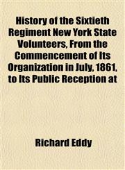 History of the Sixtieth Regiment New York State Volunteers, From the Commencement of Its Organization in July, 1861, to Its Public Reception at,1152955659,9781152955653