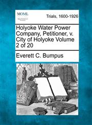 Holyoke Water Power Company, Petitioner, v. City of Holyoke Volume 2 of 20,1275072143,9781275072145