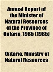 Annual Report of the Minister of Natural Resources of the Province of Ontario, 1985 (1985),1153438275,9781153438278