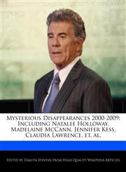 Mysterious Disappearances 2000-2009 Including Natalee Holloway, Madelaine McCann, Jennifer Kess, Claudia Lawrence, et. al.,1240059299,9781240059294