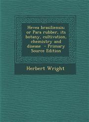 Hevea Brasiliensis; Or Para Rubber, Its Botany, Cultivation, Chemistry and Disease - Primary Source Edition,1287638260,9781287638261