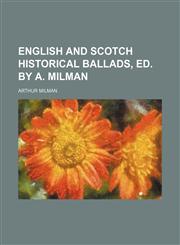 English and Scotch historical ballads, ed. by A. Milman,1459070429,9781459070424