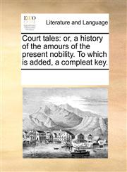Court tales or, a history of the amours of the present nobility. To which is added, a compleat key.,1170228186,9781170228180