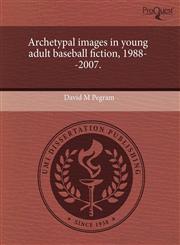 Archetypal images in young adult baseball fiction, 1988--2007.,1243964731,9781243964731