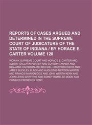 Reports of cases argued and determined in the Supreme Court of Judicature of the State of Indiana | by Horace E. Carter Volume 120,1150120843,9781150120848