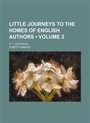 Little journeys to the homes of English authors (Volume 2); S. T. Coleridge,1154368696,9781154368697