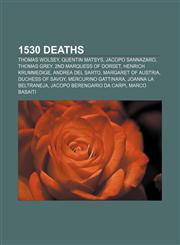 1530 deaths Thomas Wolsey, Quentin Matsys, Jacopo Sannazaro, Thomas Grey, 2nd Marquess of Dorset, Henrich Krummedige, Andrea del Sarto,115541747X,9781155417479