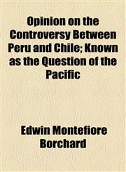 Opinion on the Controversy Between Peru and Chile; Known as the Question of the Pacific,1154463060,9781154463064