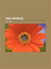 1902 works 1902 architecture, 1902 books, 1902 compositions, 1902 films, 1902 musicals, 1902 operas, 1902 paintings, 1902 plays, 1902 poems,1156342171,9781156342176