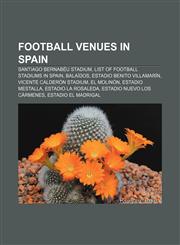 Football venues in Spain Santiago Bernabéu Stadium, List of football stadiums in Spain, Balaídos, Estadio Benito Villamarín,1157684181,9781157684183