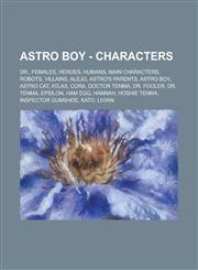 Astro Boy - Characters Dr., Females, Heroes, Humans, Main characters, Robots, Villains, Alejo, Astro's parents, Astro Boy, Astro Cat, Atlas, Cora, Doctor Tenma, Dr. Fooler, Dr. Tenma, Epsilon, Ham Egg, Hannah, Hoshie Tenma,1234726912,9781234726911
