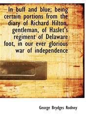 In buff and blue; being certain portions from the diary of Richard Hilton, gentleman, of Haslet's re,111687623X,9781116876239