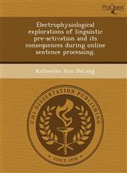 Electrophysiological explorations of linguistic pre-activation and its consequences during online sentence processing.,1243634766,9781243634764