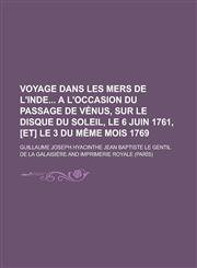 Voyage Dans Les Mers de L'Inde A L'Occasion Du Passage de Venus, Sur Le Disque Du Soleil, Le 6 Juin 1761, [Et] Le 3 Du Meme Mois 1769,1234605031,9781234605032