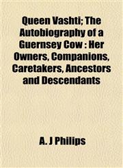 Queen Vashti; The Autobiography of a Guernsey Cow Her Owners, Companions, Caretakers, Ancestors and Descendants,1152159607,9781152159600