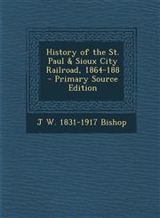 History of the St. Paul & Sioux City Railroad, 1864-188 - Primary Source Edition,1295791242,9781295791248