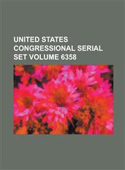 United States Congressional Serial Set Volume 6358,1234059681,9781234059682