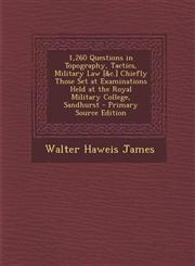 1,260 Questions in Topography, Tactics, Military Law [&C.] Chiefly Those Set at Examinations Held at the Royal Military College, Sandhurst - Primary S,1293683841,9781293683842