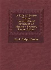 Life of Benito Juarez Constitutional President of Mexico,1287516734,9781287516736