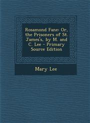 Rosamond Fane Or, the Prisoners of St. James's, by M. and C. Lee - Primary Source Edition,1293875848,9781293875841