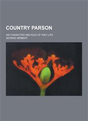 Country Parson; His Character and Rule of Holy Life,1230392777,9781230392776