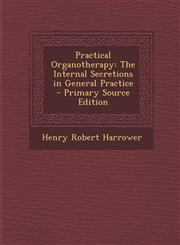 Practical Organotherapy The Internal Secretions in General Practice - Primary Source Edition,129328811X,9781293288115
