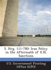 S. Hrg. 111-780 Iran Policy in the Aftermath of U.N. Sanctions,1289375747,9781289375744