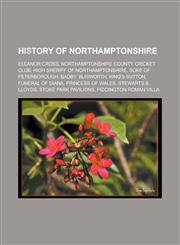 History of Northamptonshire Eleanor cross, Northamptonshire County Cricket Club, High Sheriff of Northamptonshire, Soke of Peterborough, Badby, Blisworth, King's Sutton, Funeral of Diana, Princess of Wales, Stewarts & Lloyds,1156773962,9781156773963