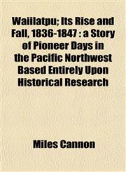 Waiilatpu; Its Rise and Fall, 1836-1847 a Story of Pioneer Days in the Pacific Northwest Based Entirely Upon Historical Research,1155066251,9781155066257