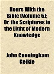 Hours With the Bible (Volume 5); Or, the Scriptures in the Light of Modern Knowledge,1152961373,9781152961371