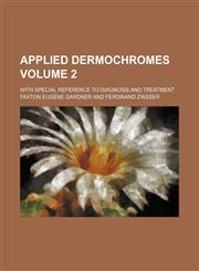 Applied dermochromes Volume 2; with special reference to diagnosis and treatment,1150429305,9781150429309